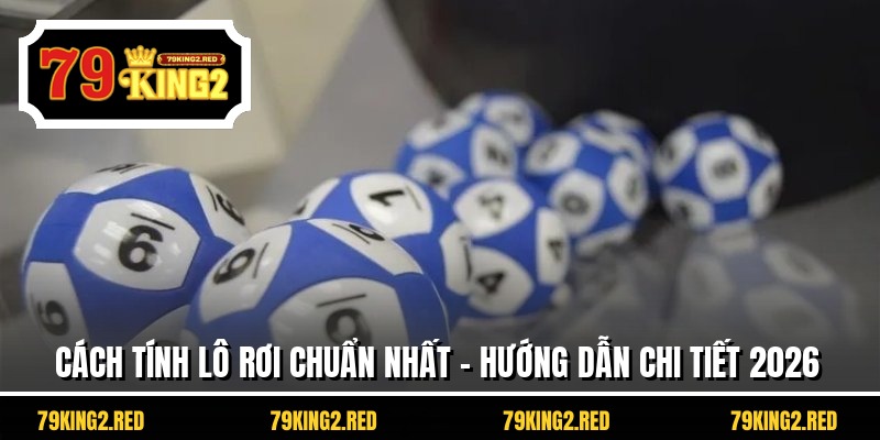 Cách Tính Lô Rơi Chuẩn Nhất - Hướng Dẫn Chi Tiết 2026