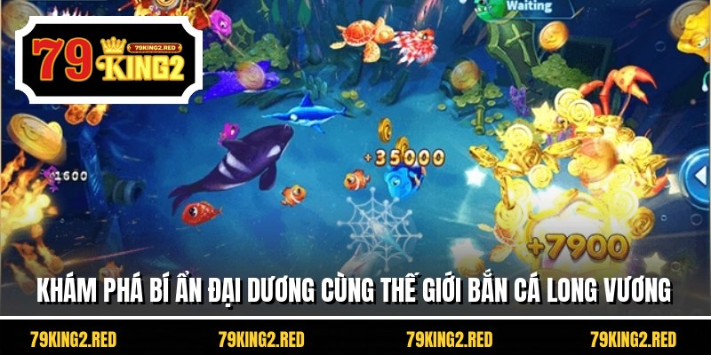 Khám phá bí ẩn đại dương cùng thế giới bắn cá long vương