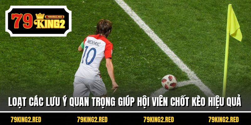 Loạt các lưu ý quan trọng giúp hội viên chốt kèo hiệu quả