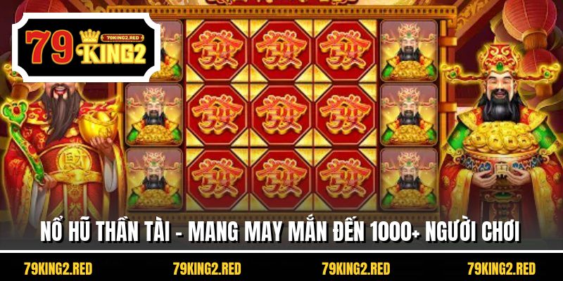 Nổ Hũ Thần Tài - Mang May Mắn Đến 1000+ Người Chơi
