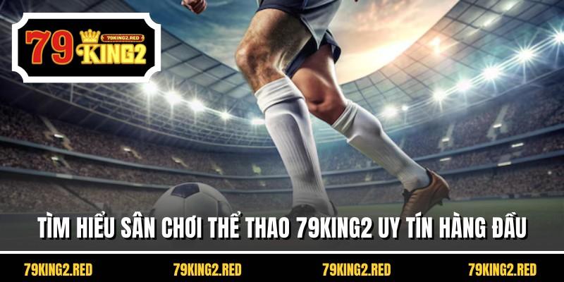 Tìm hiểu sân chơi thể thao 79KING2 uy tín hàng đầu