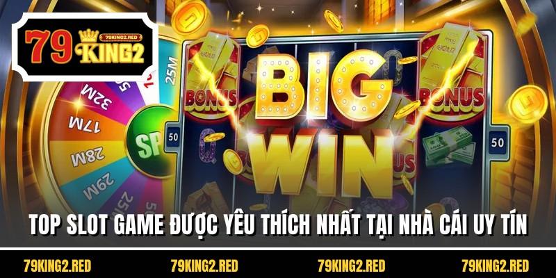 Top slot game được yêu thích nhất tại nhà cái uy tín