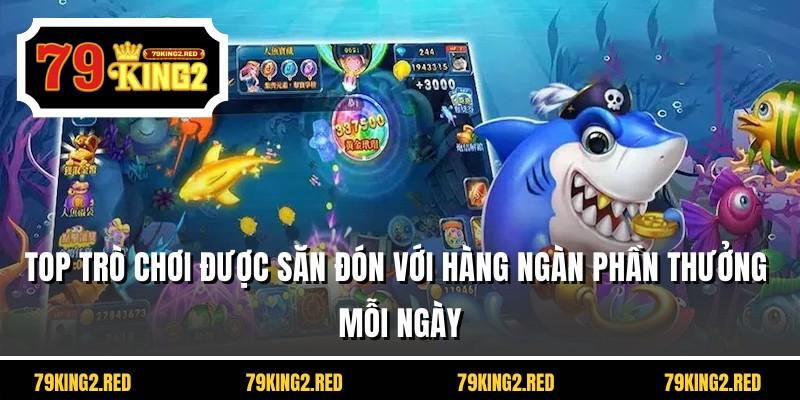 Top trò chơi được săn đón với hàng ngàn phần thưởng mỗi ngày